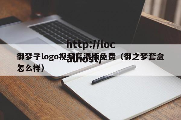 御梦子logo视频高清版免费(御之梦套盒怎么样)